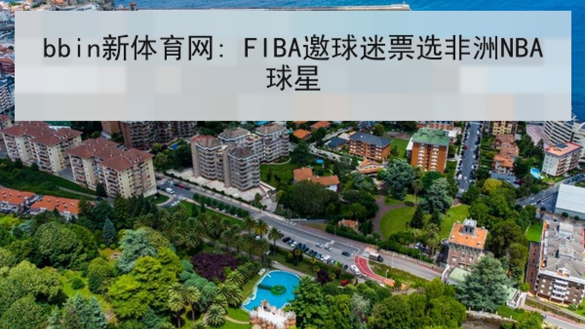 bbin新体育网: FIBA邀球迷票选非洲NBA球星 bbin新体育网: FIBA邀球迷票选非洲NBA球星